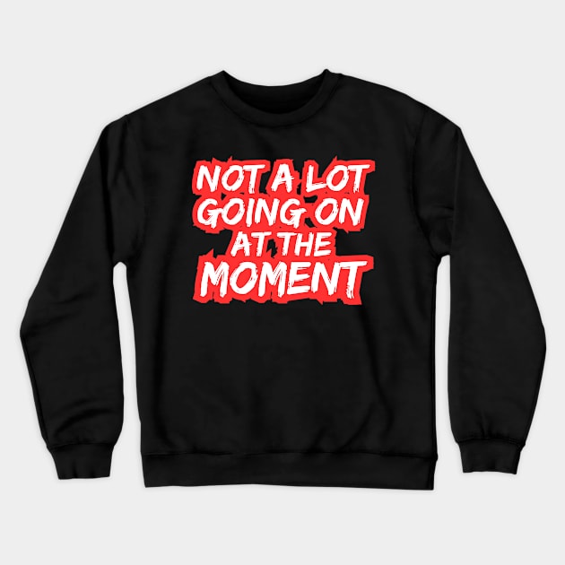 Not A LOT GOING ON FUNNY SAYING Crewneck Sweatshirt by Shirt Tube